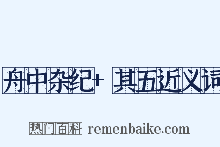 舟中杂纪+其五近义词是什么意思的图片